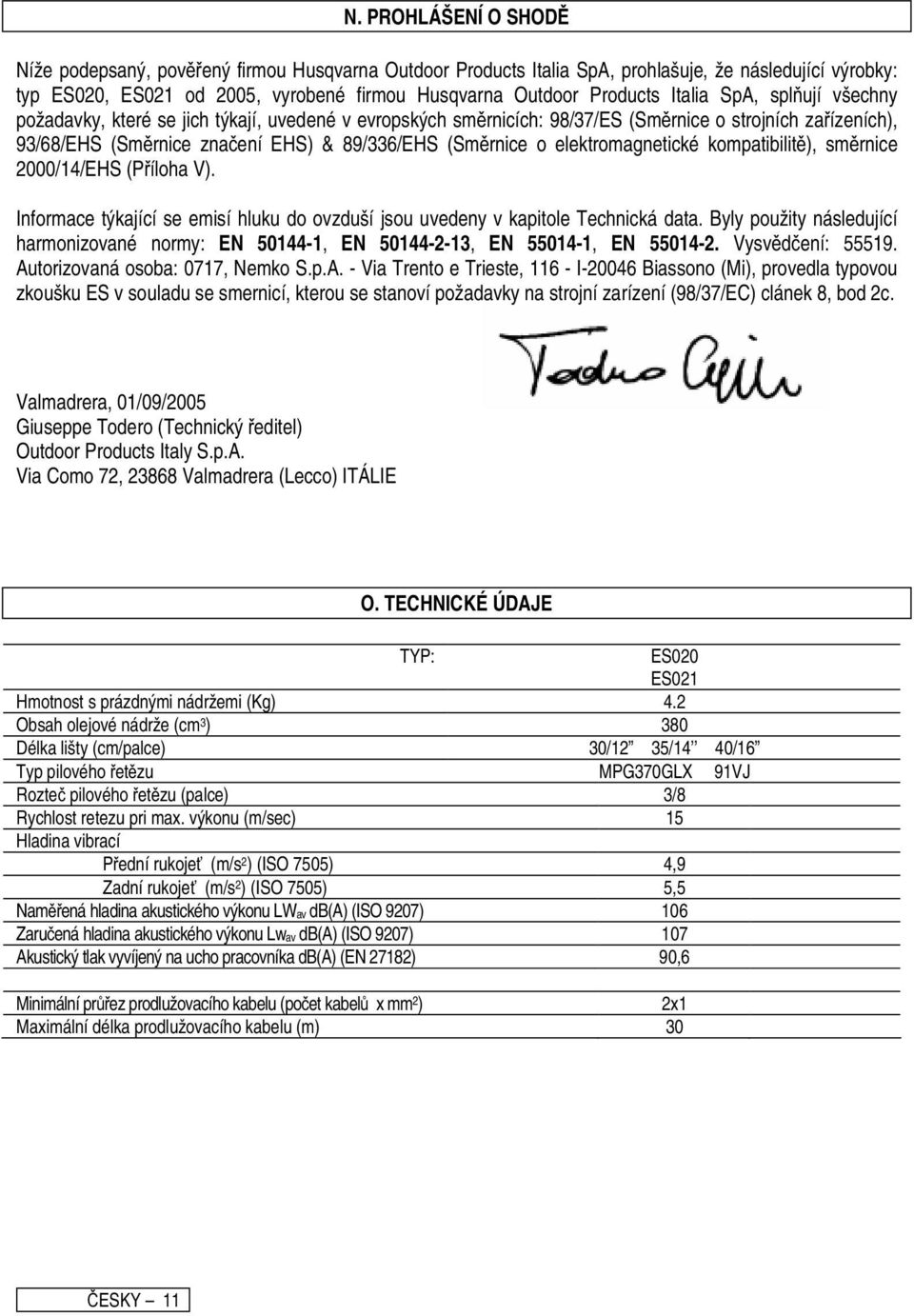 elektromagnetické kompatibilit ), sm rnice 2000/14/EHS (P íloha V). Informace týkající se emisí hluku do ovzduší jsou uvedeny v kapitole Technická data.