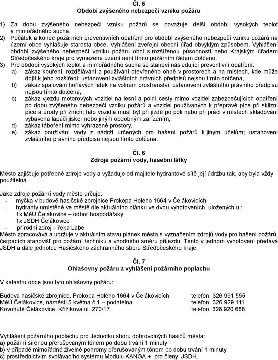 Vyhlášení období zvýšeného nebezpečí vzniku požáru obcí s rozšířenou působností nebo Krajským úřadem Středočeského kraje pro vymezené území není tímto požárním řádem dotčeno.