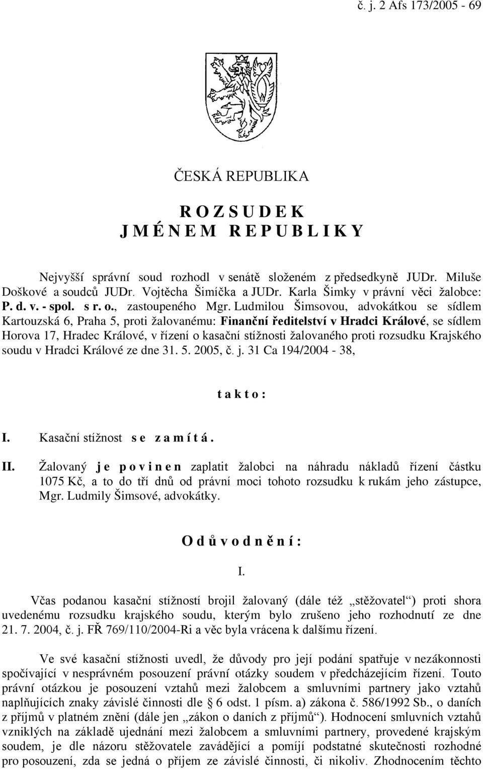Ludmilou Šimsovou, advokátkou se sídlem Kartouzská 6, Praha 5, proti žalovanému: Finanční ředitelství v Hradci Králové, se sídlem Horova 17, Hradec Králové, v řízení o kasační stížnosti žalovaného
