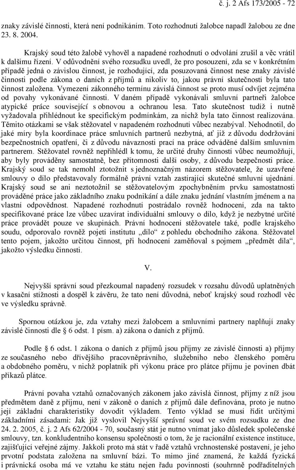 V odůvodnění svého rozsudku uvedl, že pro posouzení, zda se v konkrétním případě jedná o závislou činnost, je rozhodující, zda posuzovaná činnost nese znaky závislé činnosti podle zákona o daních z