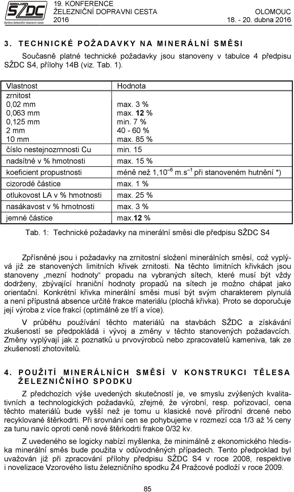 15 % koeficient propustnosti méně než 1,10 6 m.s 1 při stanoveném hutnění *) cizorodé částice max. 1 % otlukovost LA v % hmotnosti max. 25 % nasákavost v % hmotnosti max. 3 % jemné částice max.