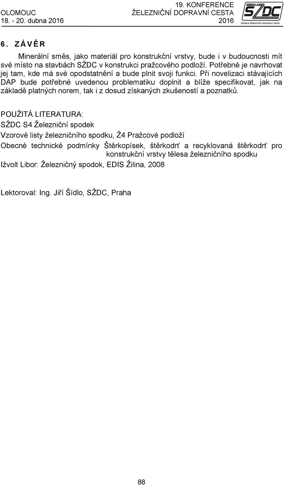 Při novelizaci stávajících DAP bude potřebné uvedenou problematiku doplnit a blíže specifikovat, jak na základě platných norem, tak i z dosud získaných zkušeností a poznatků.