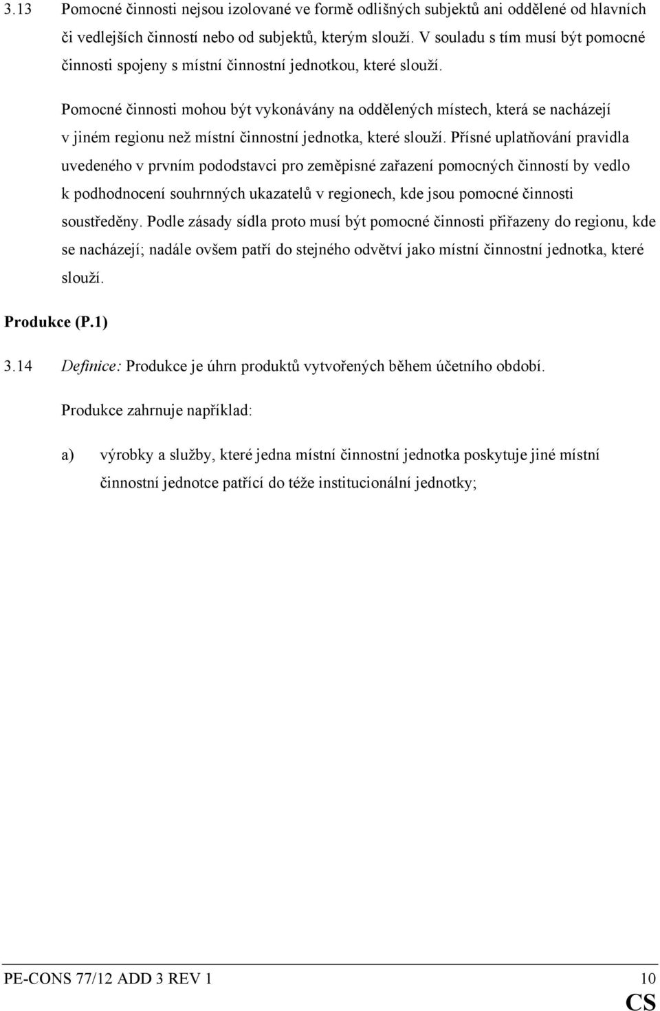 Pomocné činnosti mohou být vykonávány na oddělených místech, která se nacházejí v jiném regionu než místní činnostní jednotka, které slouží.