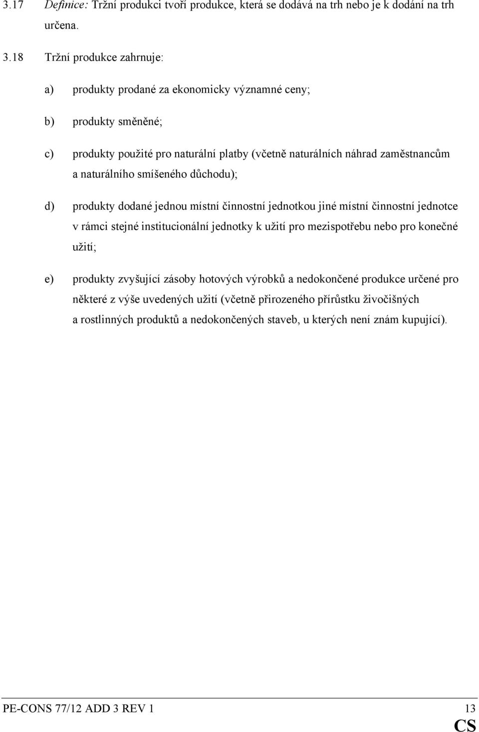 naturálního smíšeného důchodu); d) produkty dodané jednou místní činnostní jednotkou jiné místní činnostní jednotce v rámci stejné institucionální jednotky k užití pro mezispotřebu nebo