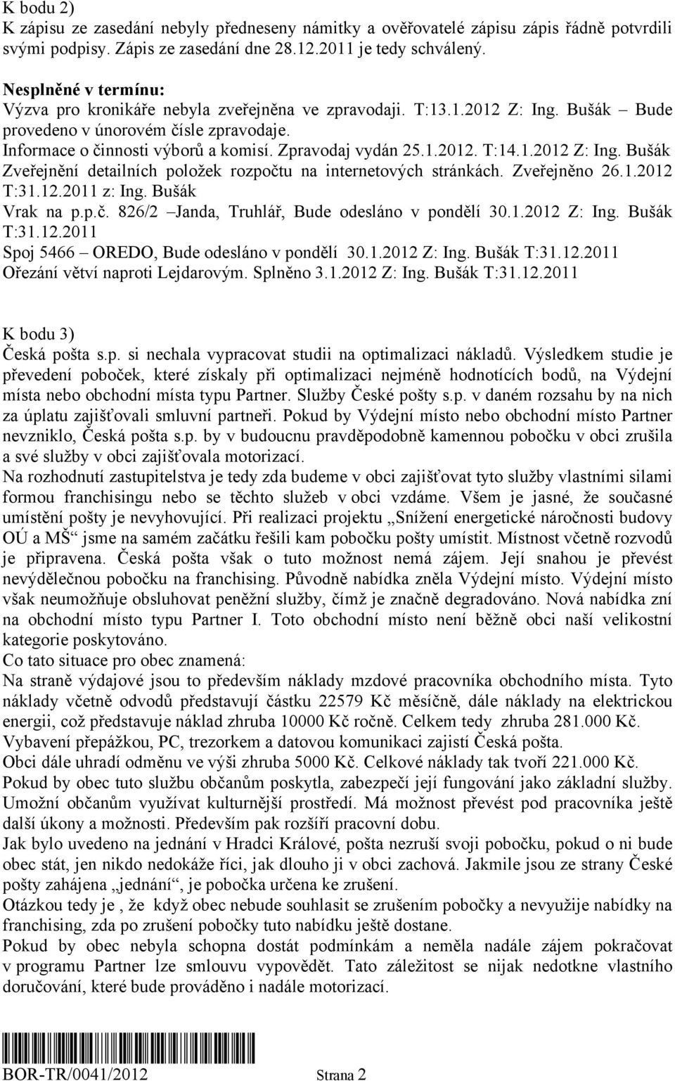 Zpravodaj vydán 25.1.2012. T:14.1.2012 Z: Ing. Bušák Zveřejnění detailních položek rozpočtu na internetových stránkách. Zveřejněno 26.1.2012 T:31.12.2011 z: Ing. Bušák Vrak na p.p.č. 826/2 Janda, Truhlář, Bude odesláno v pondělí 30.