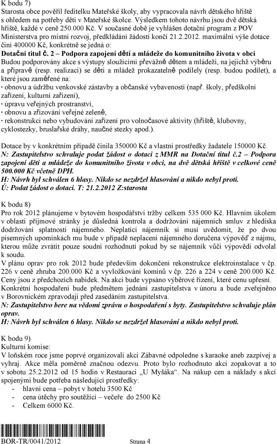 maximální výše dotace činí 400000 Kč, konkrétně se jedná o: Dotační titul č.