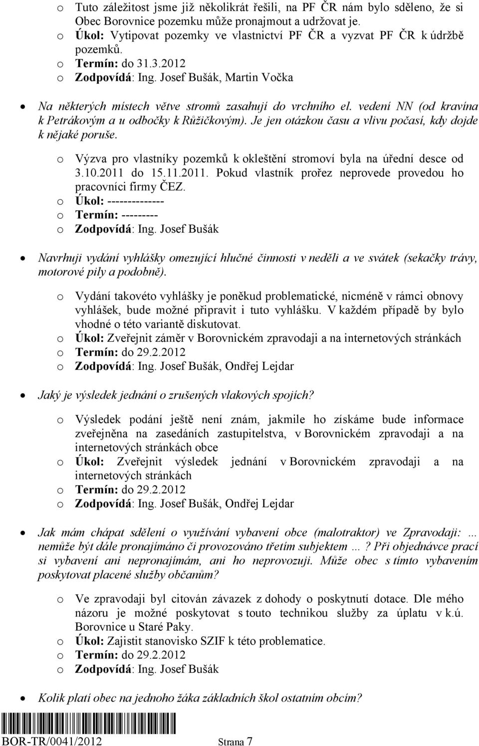 vedení NN (od kravína k Petrákovým a u odbočky k Růžičkovým). Je jen otázkou času a vlivu počasí, kdy dojde k nějaké poruše.