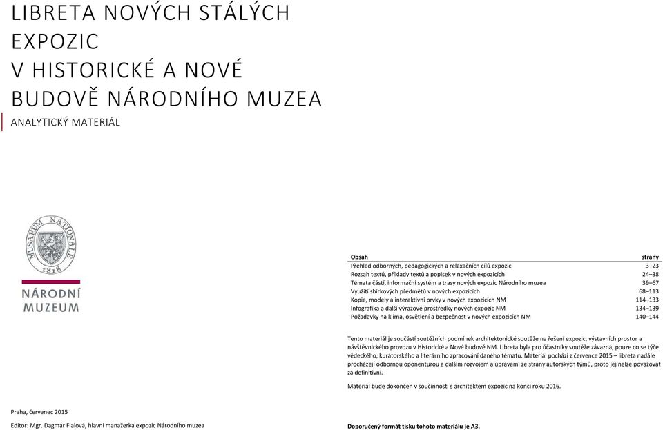 interaktivní prvky v nových expozicích NM 114 133 Infografika a další výrazové prostředky nových expozic NM 134 139 Požadavky na klima, osvětlení a bezpečnost v nových expozicích NM 140 144 Tento