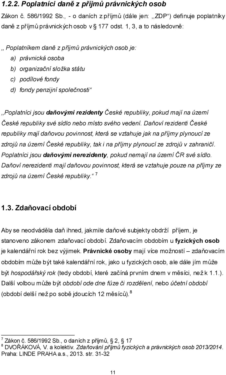 rezidenty České republiky, pokud mají na území České republiky své sídlo nebo místo svého vedení.