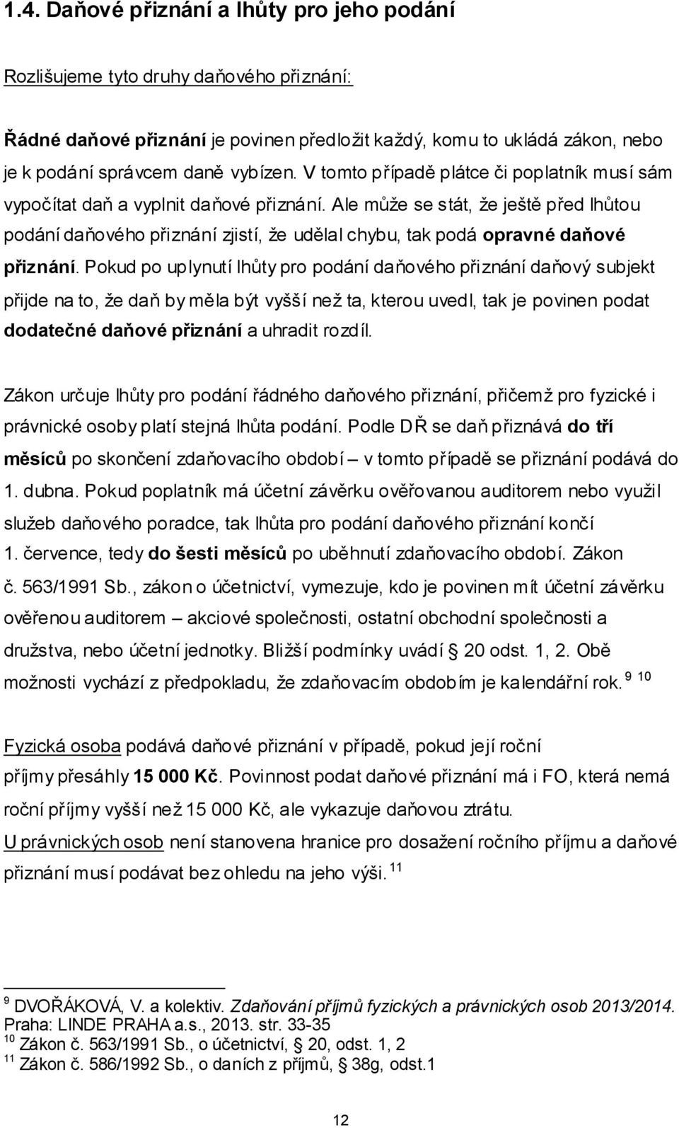 Ale může se stát, že ještě před lhůtou podání daňového přiznání zjistí, že udělal chybu, tak podá opravné daňové přiznání.