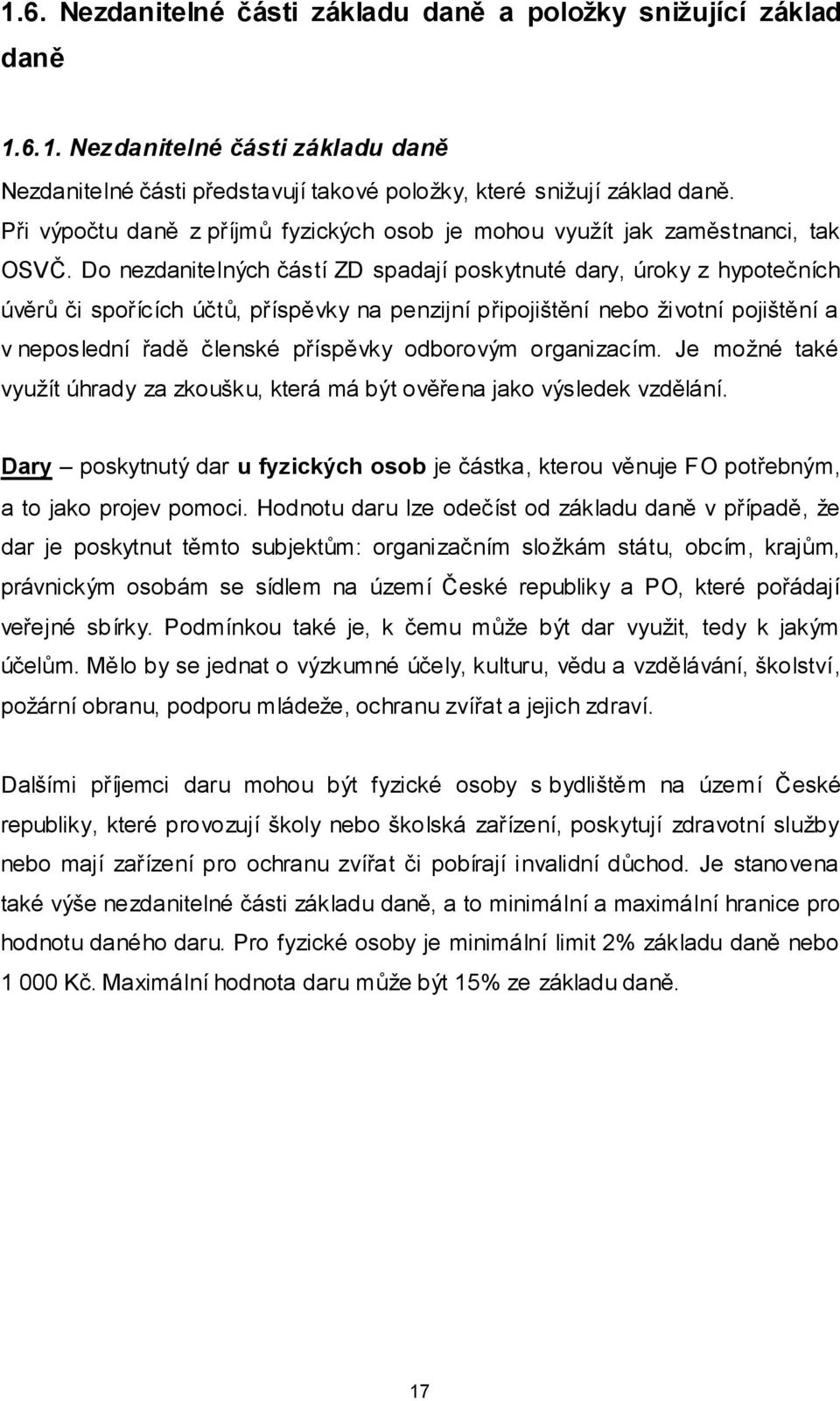 Do nezdanitelných částí ZD spadají poskytnuté dary, úroky z hypotečních úvěrů či spořících účtů, příspěvky na penzijní připojištění nebo životní pojištění a v neposlední řadě členské příspěvky