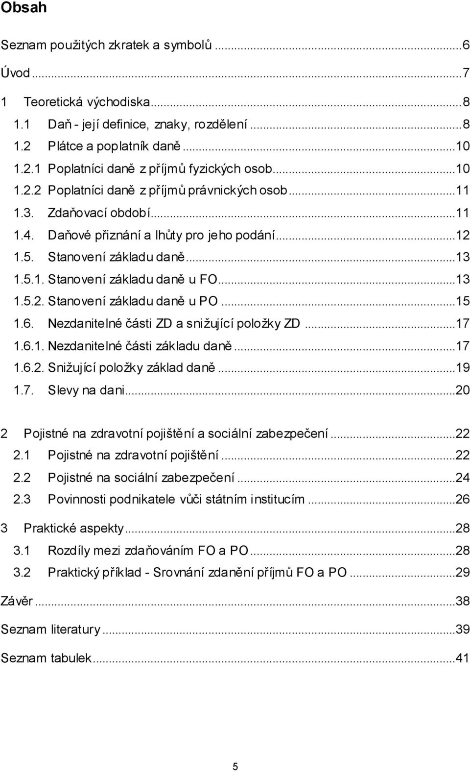 ..13 1.5.2. Stanovení základu daně u PO...15 1.6. Nezdanitelné části ZD a snižující položky ZD...17 1.6.1. Nezdanitelné části základu daně...17 1.6.2. Snižující položky základ daně...19 1.7. Slevy na dani.