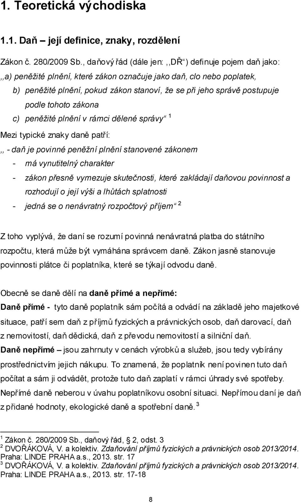 podle tohoto zákona c) peněžité plnění v rámci dělené správy 1 Mezi typické znaky daně patří:,, - daň je povinné peněžní plnění stanovené zákonem - má vynutitelný charakter - zákon přesně vymezuje