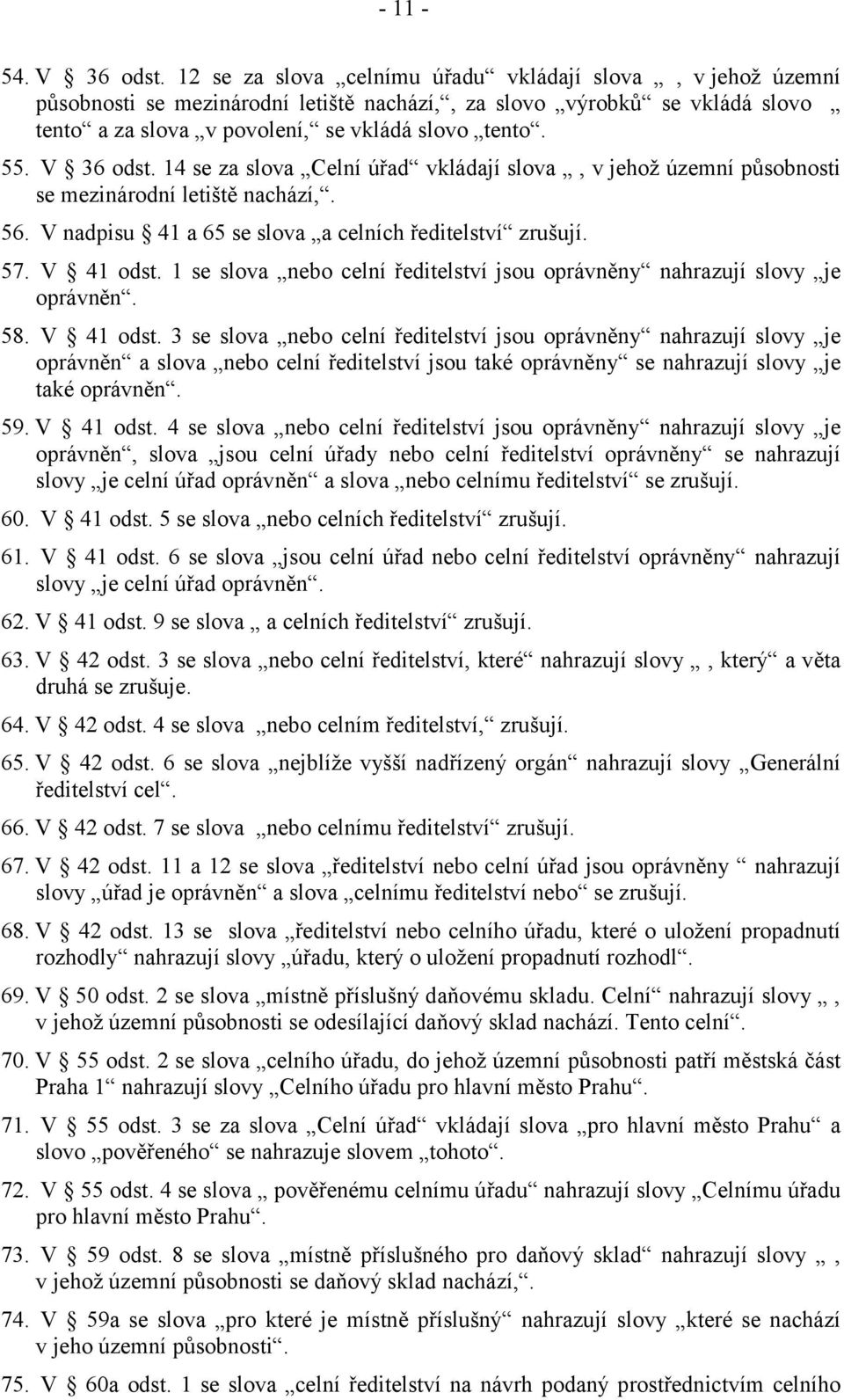 V 36 odst. 14 se za slova Celní úřad vkládají slova, v jehož územní působnosti se mezinárodní letiště nachází,. 56. V nadpisu 41 a 65 se slova a celních ředitelství zrušují. 57. V 41 odst.