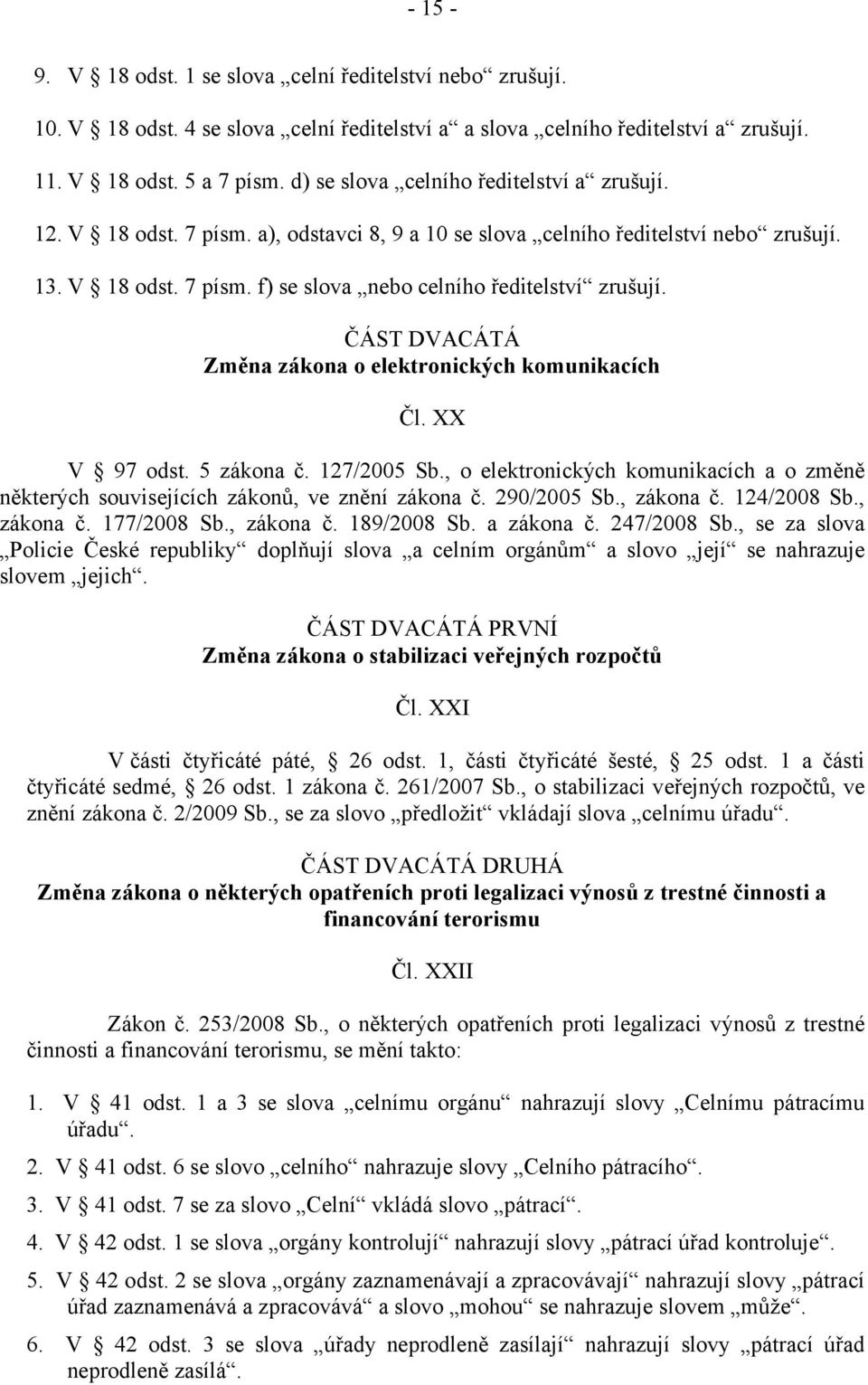 ČÁST DVACÁTÁ Změna zákona o elektronických komunikacích Čl. XX V 97 odst. 5 zákona č. 127/2005 Sb., o elektronických komunikacích a o změně některých souvisejících zákonů, ve znění zákona č.