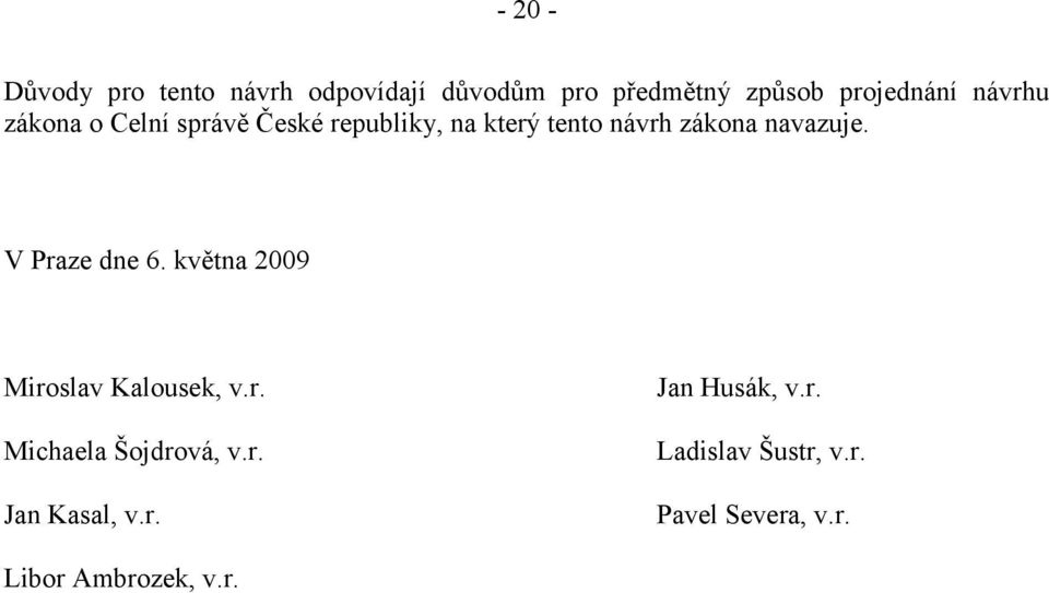 V Praze dne 6. května 2009 Miroslav Kalousek, v.r. Michaela Šojdrová, v.r. Jan Kasal, v.
