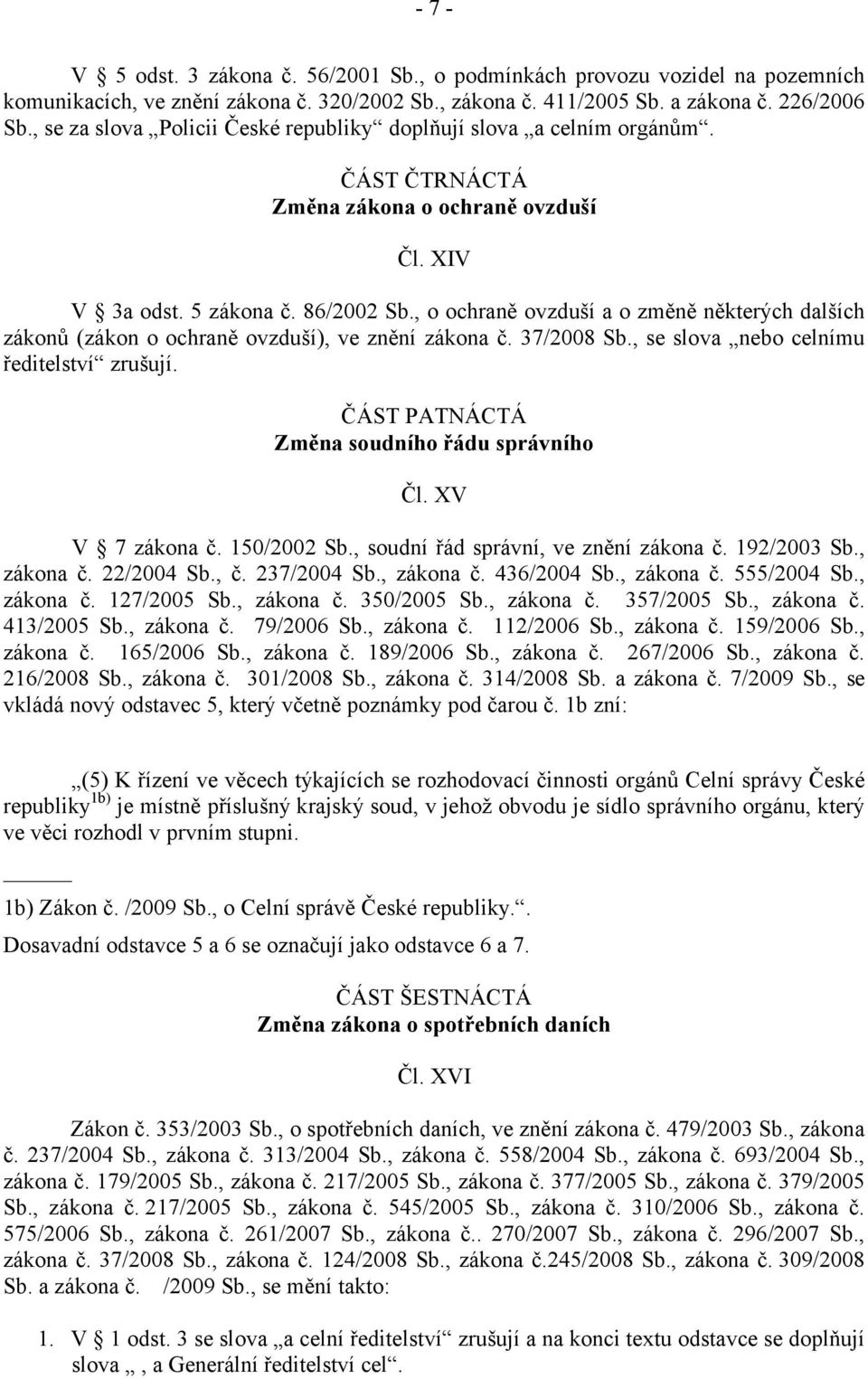 , o ochraně ovzduší a o změně některých dalších zákonů (zákon o ochraně ovzduší), ve znění zákona č. 37/2008 Sb., se slova nebo celnímu ředitelství zrušují.