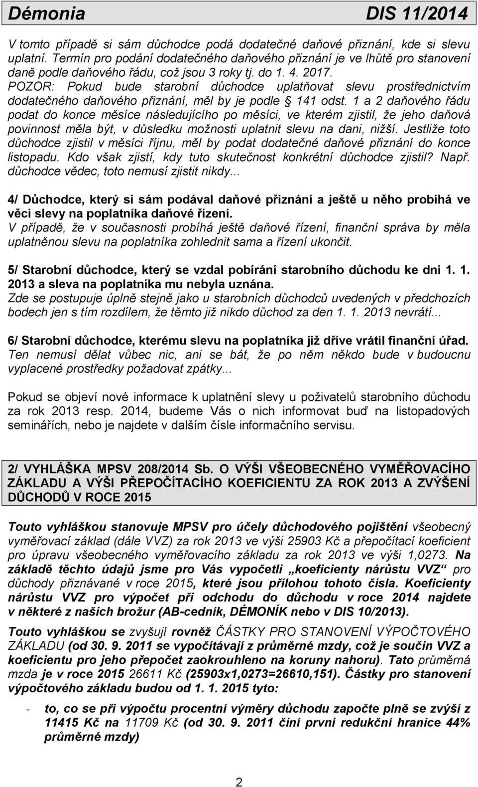 POZOR: Pokud bude starobní důchodce uplatňovat slevu prostřednictvím dodatečného daňového přiznání, měl by je podle 141 odst.