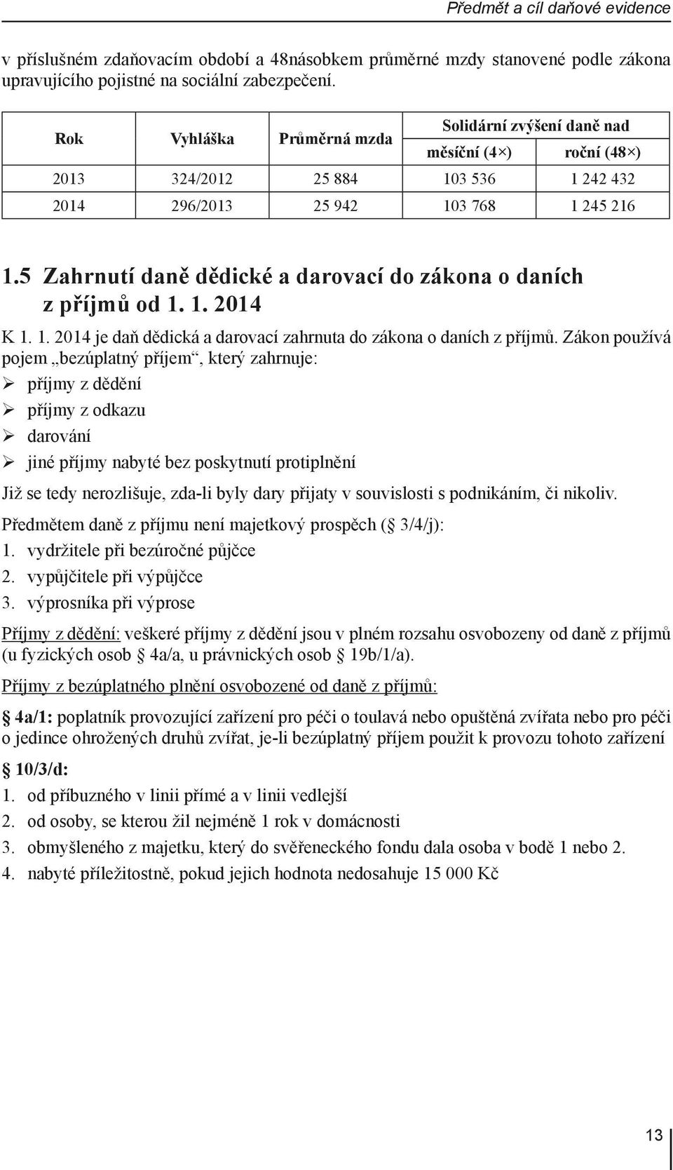 5 Zahrnutí daně dědické a darovací do zákona o daních z příjmů od 1. 1. 2014 K 1. 1. 2014 je daň dědická a darovací zahrnuta do zákona o daních z příjmů.