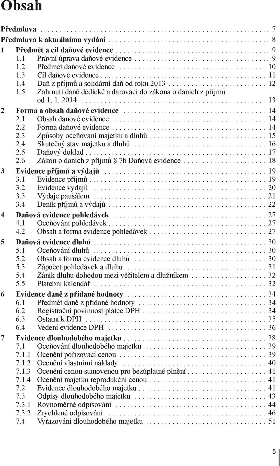 .. 14 2.2 Forma daňové evidence... 14 2.3 Způsoby oceňování majetku a dluhů... 15 2.4 Skutečný stav majetku a dluhů... 16 2.5 Daňový doklad... 17 2.6 Zákon o daních z příjmů 7b Daňová evidence.