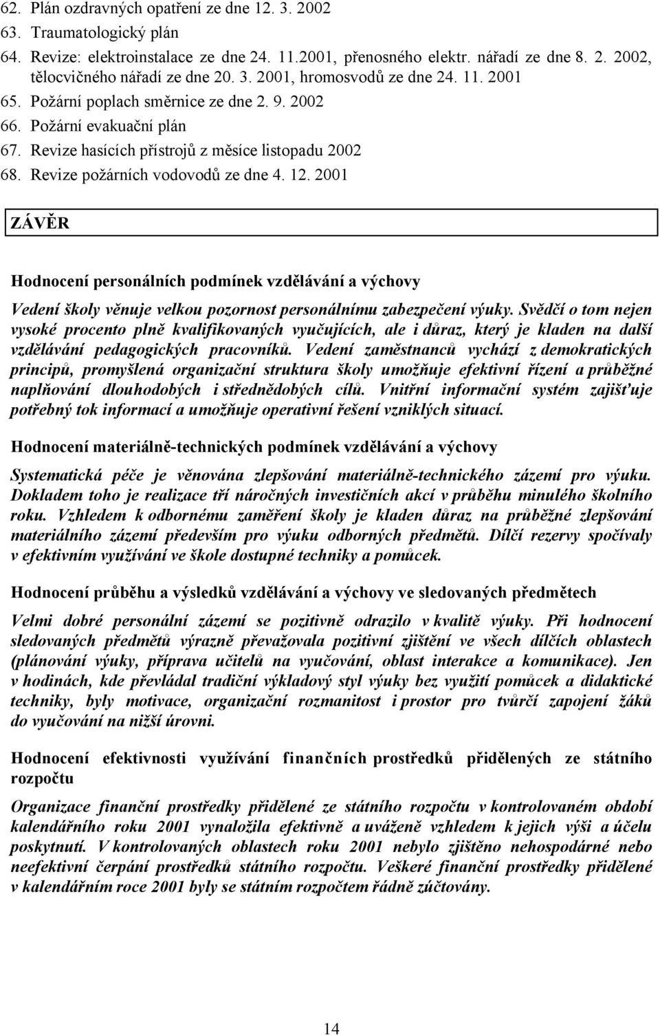 2001 ZÁVĚR Hodnocení personálních podmínek vzdělávání a výchovy Vedení školy věnuje velkou pozornost personálnímu zabezpečení výuky.