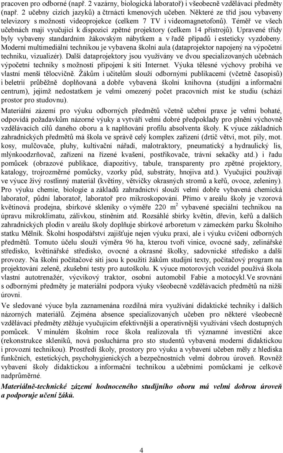 Upravené třídy byly vybaveny standardním žákovským nábytkem a v řadě případů i esteticky vyzdobeny.