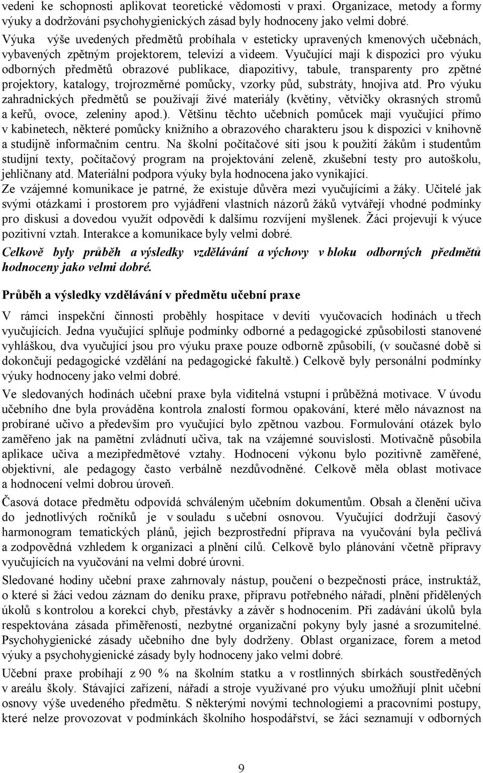 Vyučující mají k dispozici pro výuku odborných předmětů obrazové publikace, diapozitivy, tabule, transparenty pro zpětné projektory, katalogy, trojrozměrné pomůcky, vzorky půd, substráty, hnojiva atd.