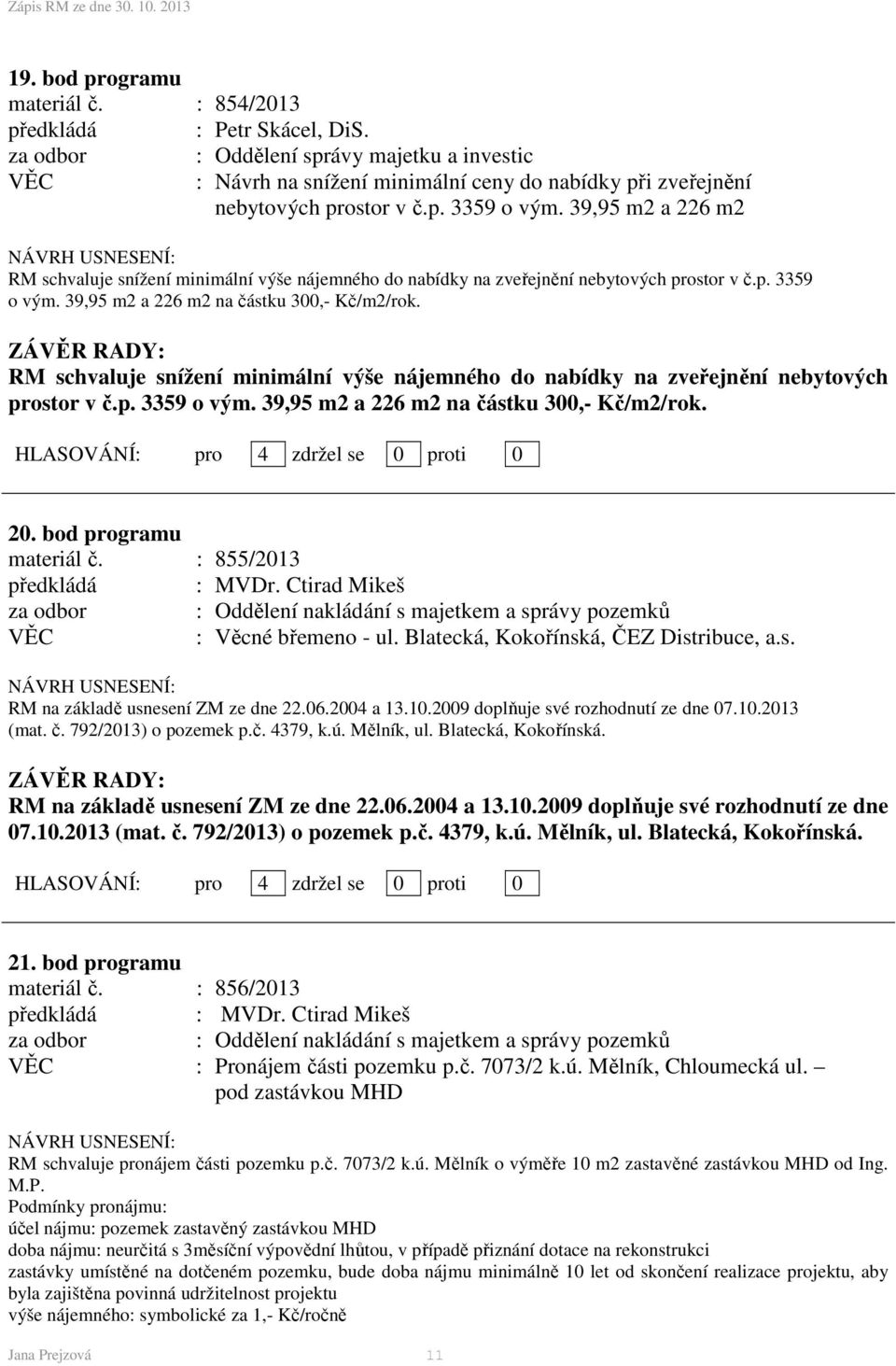 RM schvaluje snížení minimální výše nájemného do nabídky na zveřejnění nebytových prostor v č.p. 3359 o vým. 39,95 m2 a 226 m2 na částku 300,- Kč/m2/rok. 20. bod programu materiál č.