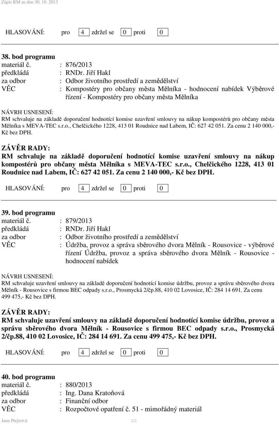 doporučení hodnotící komise uzavření smlouvy na nákup kompostérů pro občany města Mělníka s MEVA-TEC s.r.o., Chelčického 1228, 413 01 Roudnice nad Labem, IČ: 627 42 051.