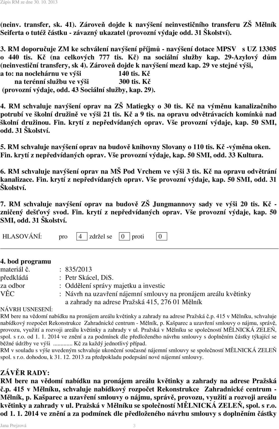 29-Azylový dům (neinvestiční transfery, sk 4). Zároveň dojde k navýšení mezd kap. 29 ve stejné výši, a to: na noclehárnu ve výši 140 tis. Kč na terénní službu ve výši 300 tis.