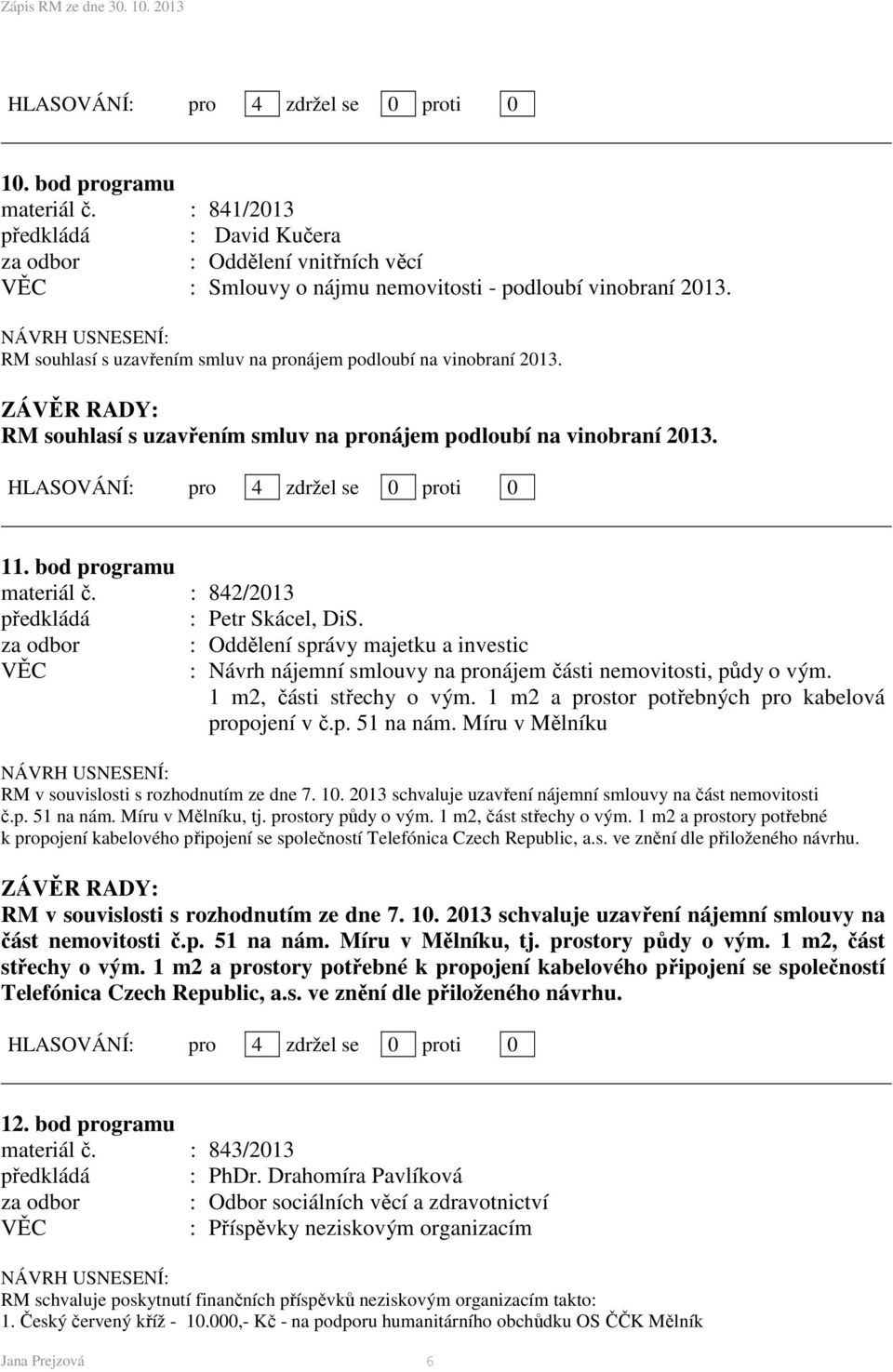 : 842/2013 předkládá : Petr Skácel, DiS. za odbor : Oddělení správy majetku a investic : Návrh nájemní smlouvy na pronájem části nemovitosti, půdy o vým. 1 m2, části střechy o vým.