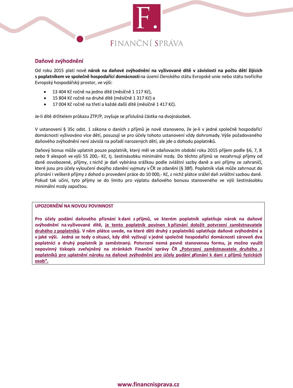 a každé další dítě (měsíčně 1 417 Kč). Je-li dítě držitelem průkazu ZTP/P, zvyšuje se příslušná částka na dvojnásobek. V ustanovení 35c odst.
