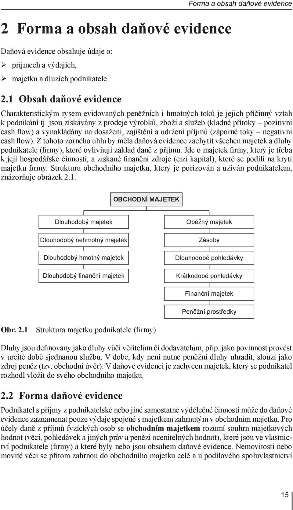 jsou získávány z prodeje výrobků, zboží a služeb (kladné přítoky pozitivní cash flow) a vynakládány na dosažení, zajištění a udržení příjmů (záporné toky negativní cash flow).