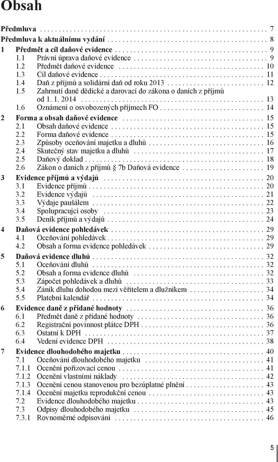 .. 14 2 Forma a obsah daňové evidence... 15 2.1 Obsah daňové evidence... 15 2.2 Forma daňové evidence... 15 2.3 Způsoby oceňování majetku a dluhů... 16 2.4 Skutečný stav majetku a dluhů... 17 2.