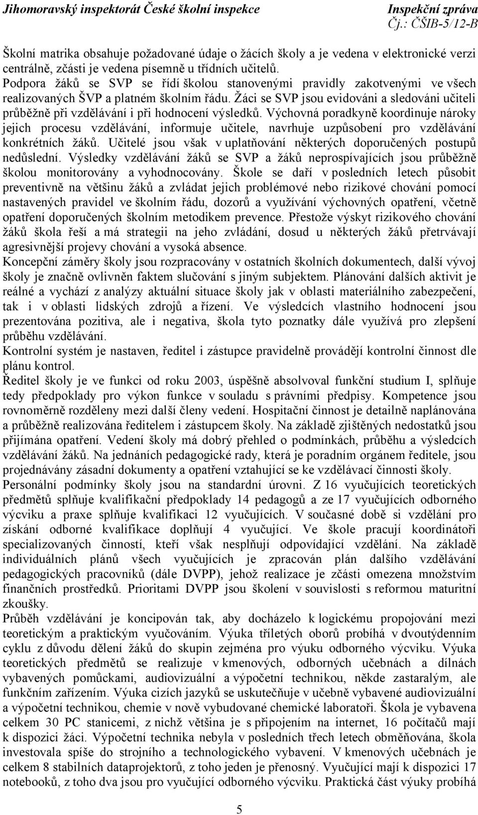 Žáci se SVP jsou evidováni a sledováni učiteli průběžně při vzdělávání i při hodnocení výsledků.