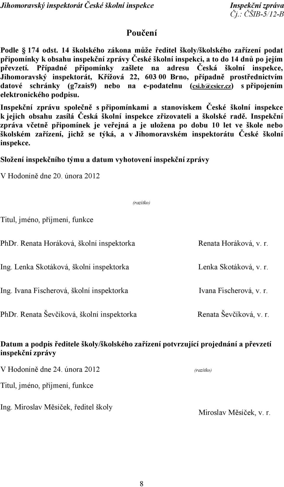 cz) s připojením elektronického podpisu. Inspekční zprávu společně s připomínkami a stanoviskem České školní inspekce k jejich obsahu zasílá Česká školní inspekce zřizovateli a školské radě.