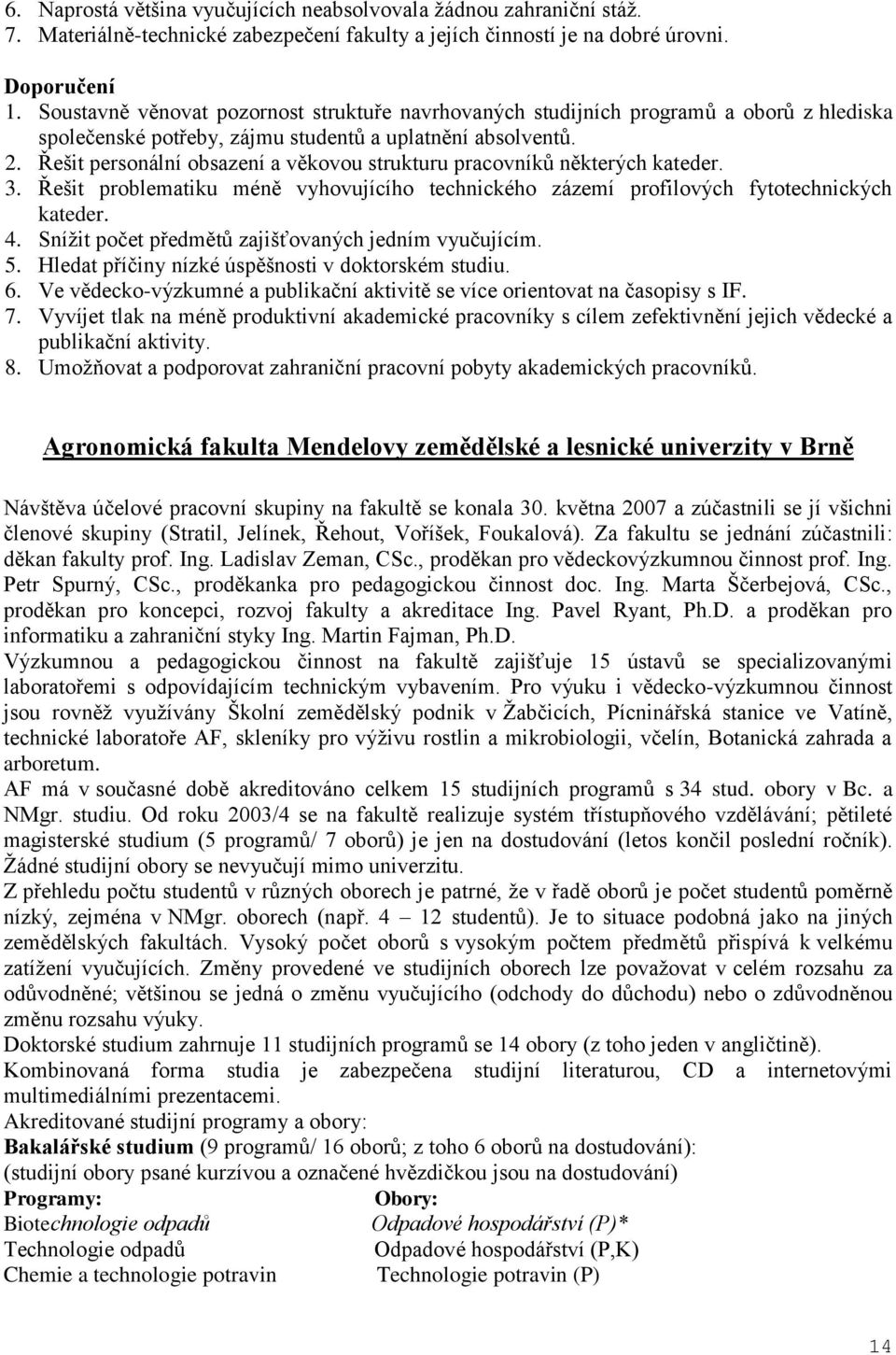 Řešit personální obsazení a věkovou strukturu pracovníků některých kateder. 3. Řešit problematiku méně vyhovujícího technického zázemí profilových fytotechnických kateder. 4.