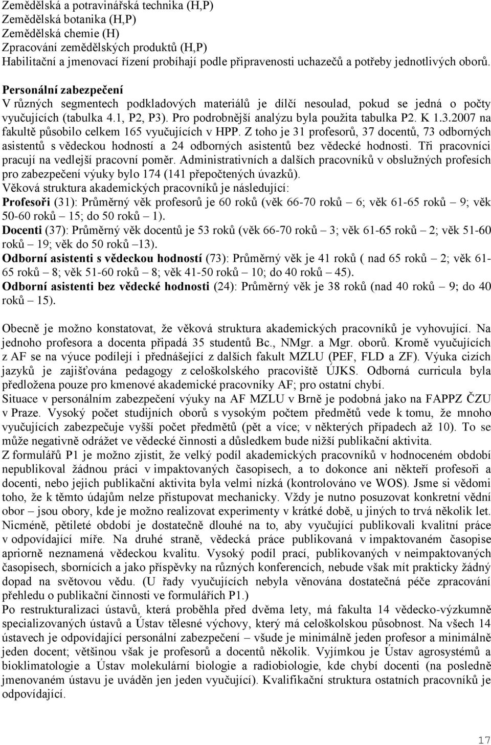 Pro podrobnější analýzu byla pouţita tabulka P2. K 1.3.2007 na fakultě působilo celkem 165 vyučujících v HPP.