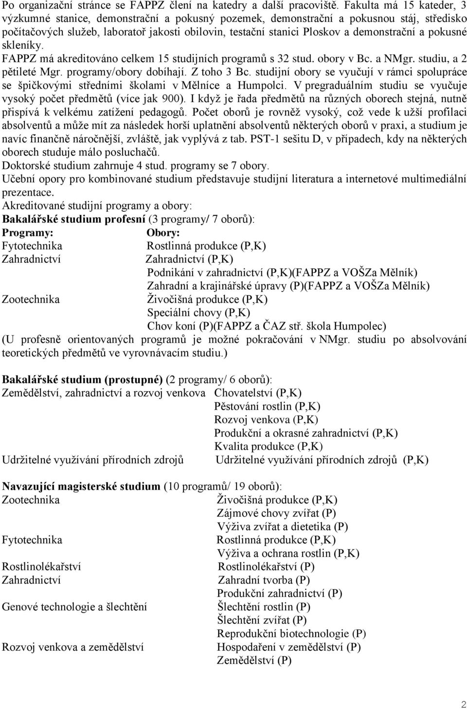 demonstrační a pokusné skleníky. FAPPZ má akreditováno celkem 15 studijních programů s 32 stud. obory v Bc. a NMgr. studiu, a 2 pětileté Mgr. programy/obory dobíhají. Z toho 3 Bc.