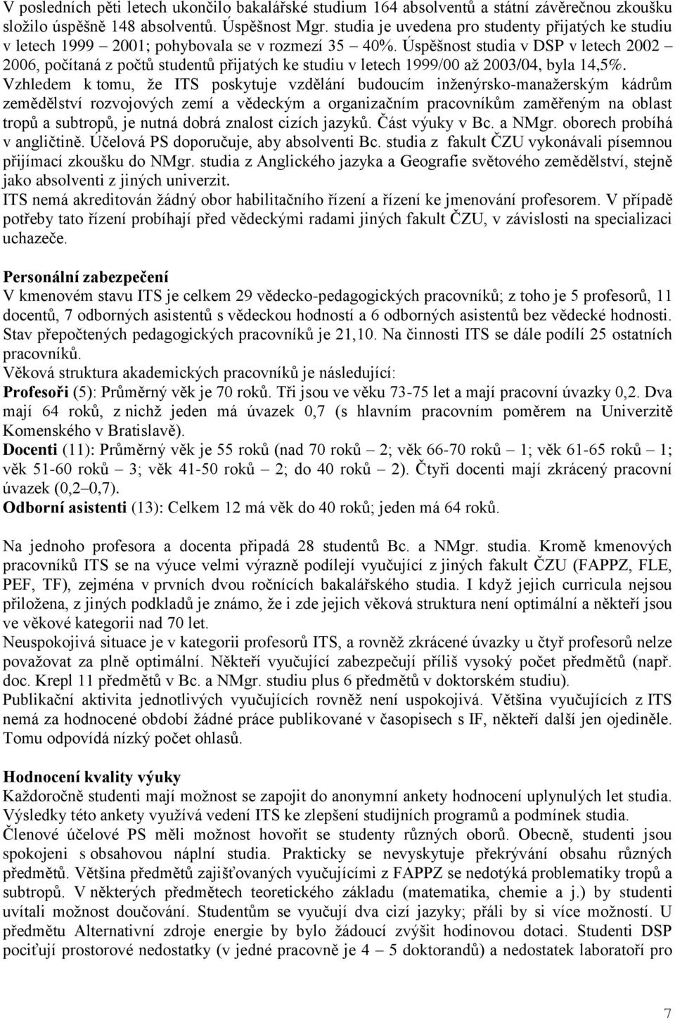 Úspěšnost studia v DSP v letech 2002 2006, počítaná z počtů studentů přijatých ke studiu v letech 1999/00 aţ 2003/04, byla 14,5%.