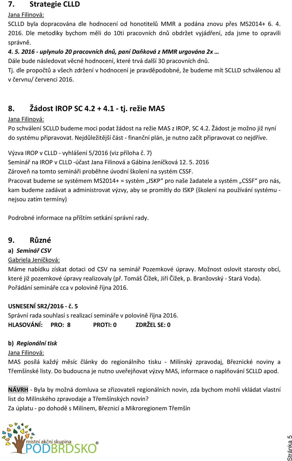 2016 - uplynulo 20 pracovních dnů, paní Daňková z MMR urgována 2x Dále bude následovat věcné hodnocení, které trvá další 30 pracovních dnů. Tj.