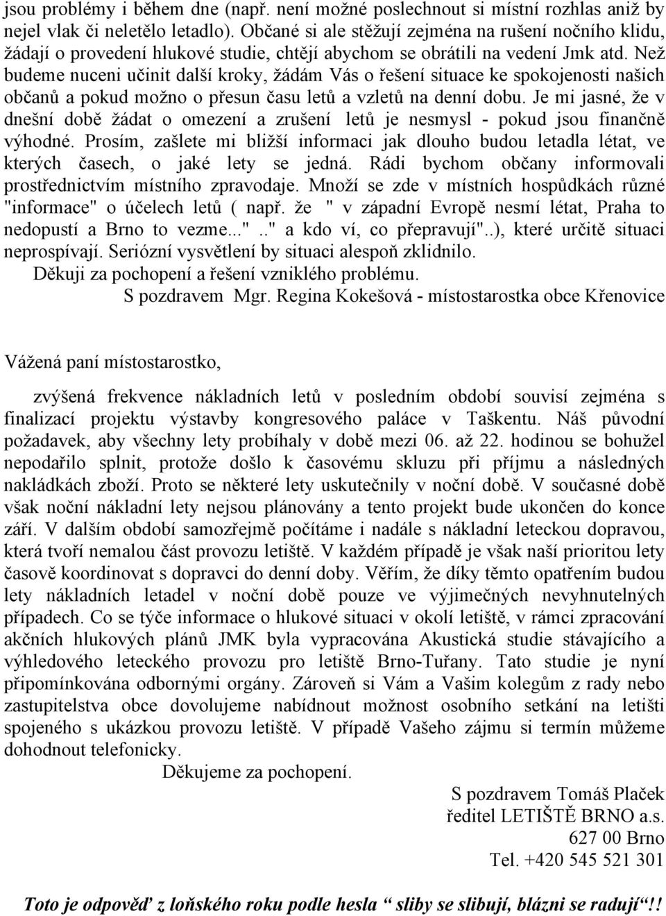 Než budeme nuceni učinit další kroky, žádám Vás o řešení situace ke spokojenosti našich občanů a pokud možno o přesun času letů a vzletů na denní dobu.