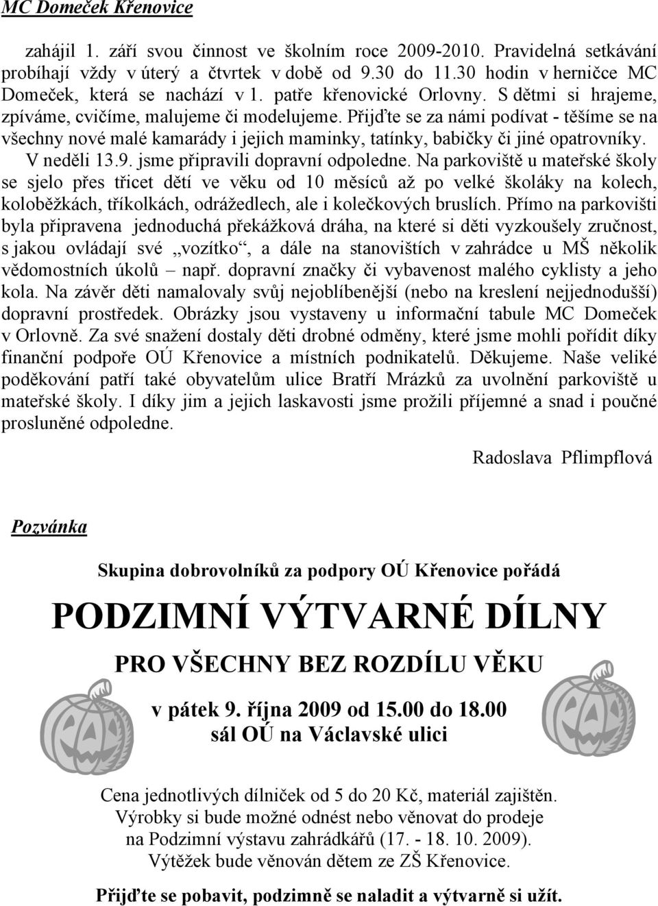 Přijďte se za námi podívat - těšíme se na všechny nové malé kamarády i jejich maminky, tatínky, babičky či jiné opatrovníky. V neděli 13.9. jsme připravili dopravní odpoledne.