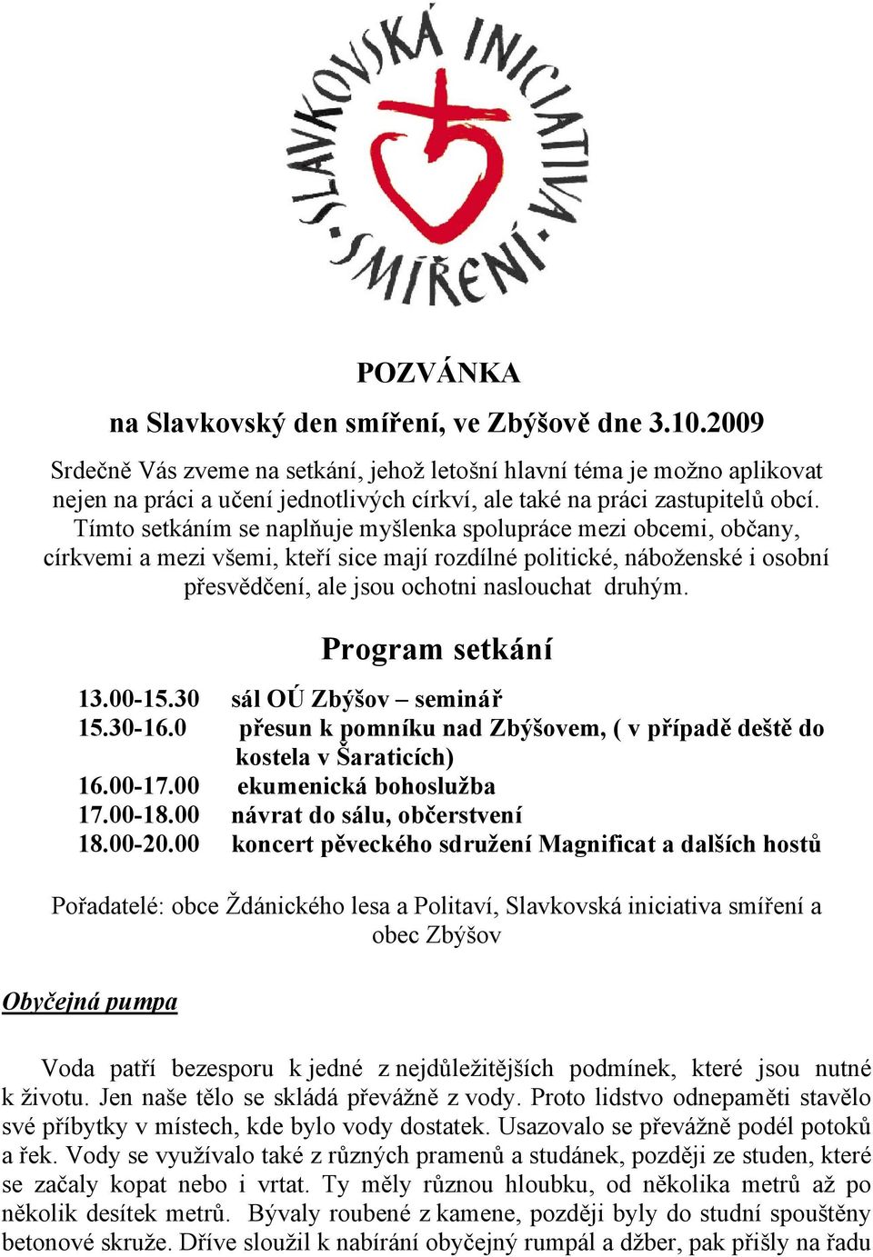 Tímto setkáním se naplňuje myšlenka spolupráce mezi obcemi, občany, církvemi a mezi všemi, kteří sice mají rozdílné politické, náboženské i osobní přesvědčení, ale jsou ochotni naslouchat druhým.