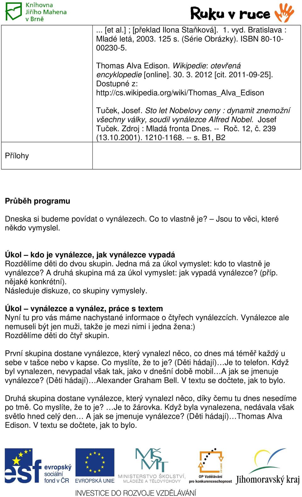 Josef Tuček. Zdroj : Mladá fronta Dnes. -- Roč. 12, č. 239 (13.10.2001). 1210-1168. -- s. B1, B2 Přílohy Průběh programu Dneska si budeme povídat o vynálezech. Co to vlastně je?