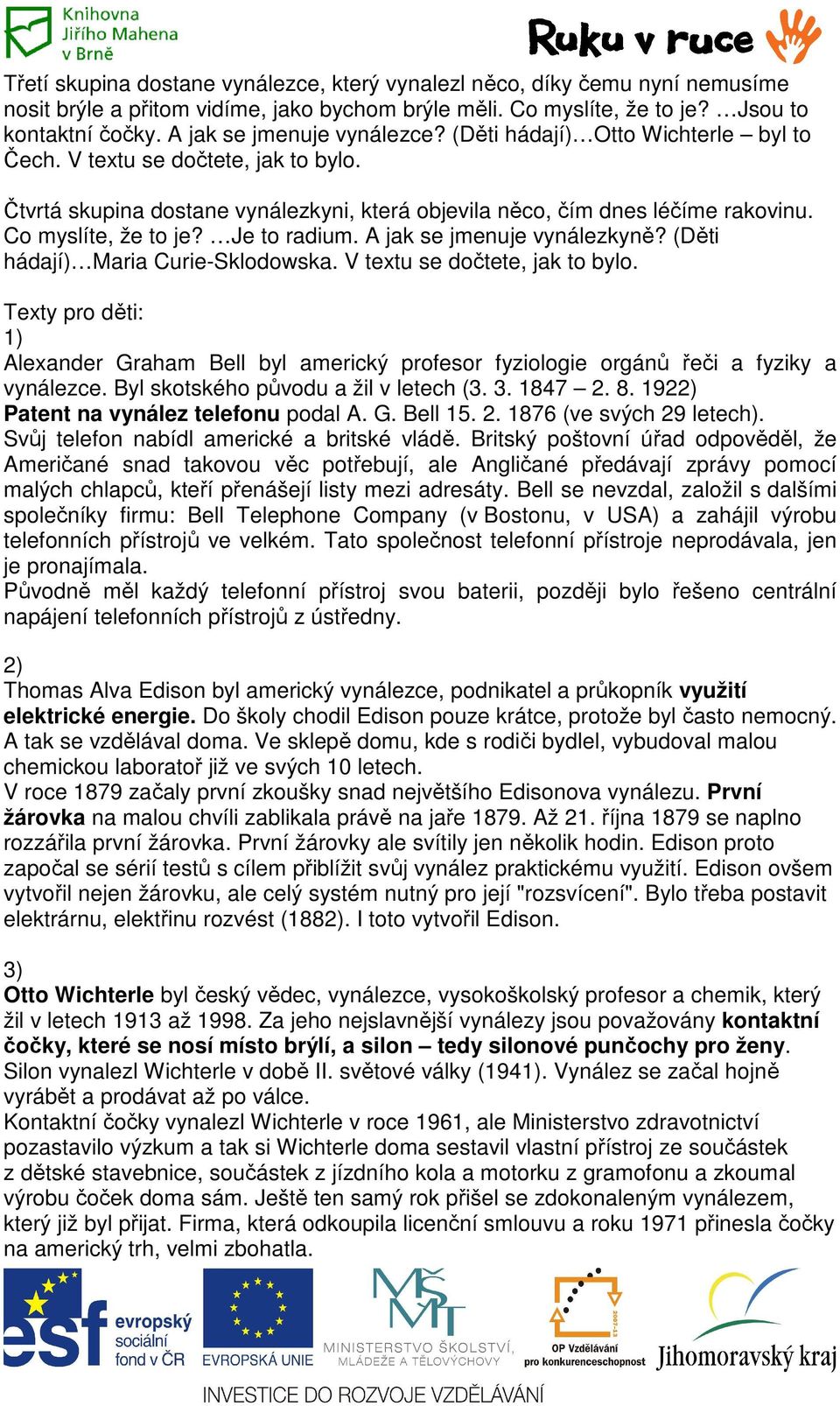 Co myslíte, že to je? Je to radium. A jak se jmenuje vynálezkyně? (Děti hádají) Maria Curie-Sklodowska. V textu se dočtete, jak to bylo.