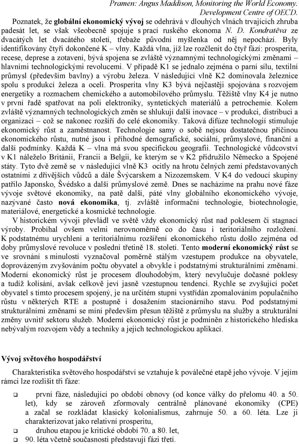 Kondratěva ze dvacátých let dvacátého století, třebaže původní myšlenka od něj nepochází. Byly identifikovány čtyři dokončené K vlny.