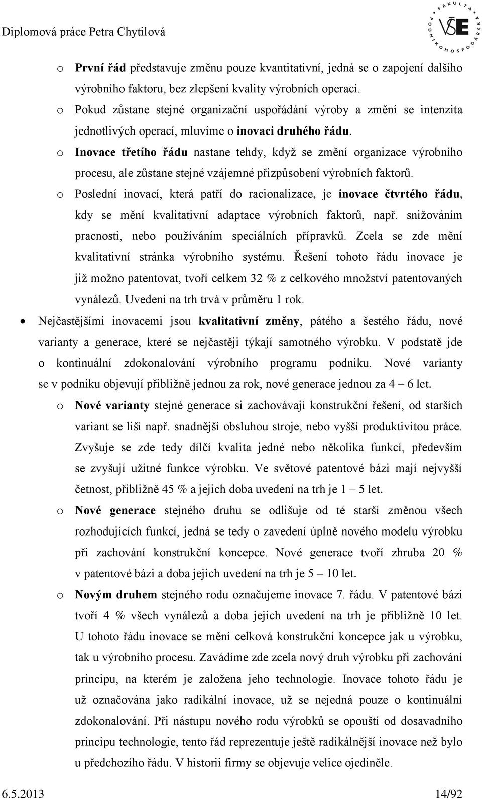 o Inovace třetího řádu nastane tehdy, když se změní organizace výrobního procesu, ale zůstane stejné vzájemné přizpůsobení výrobních faktorů.