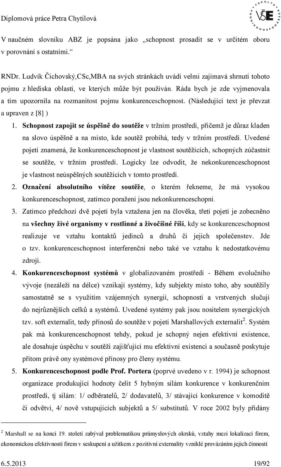 Ráda bych je zde vyjmenovala a tím upozornila na rozmanitost pojmu konkurenceschopnost. (Následující text je převzat a upraven z [8] ) 1.