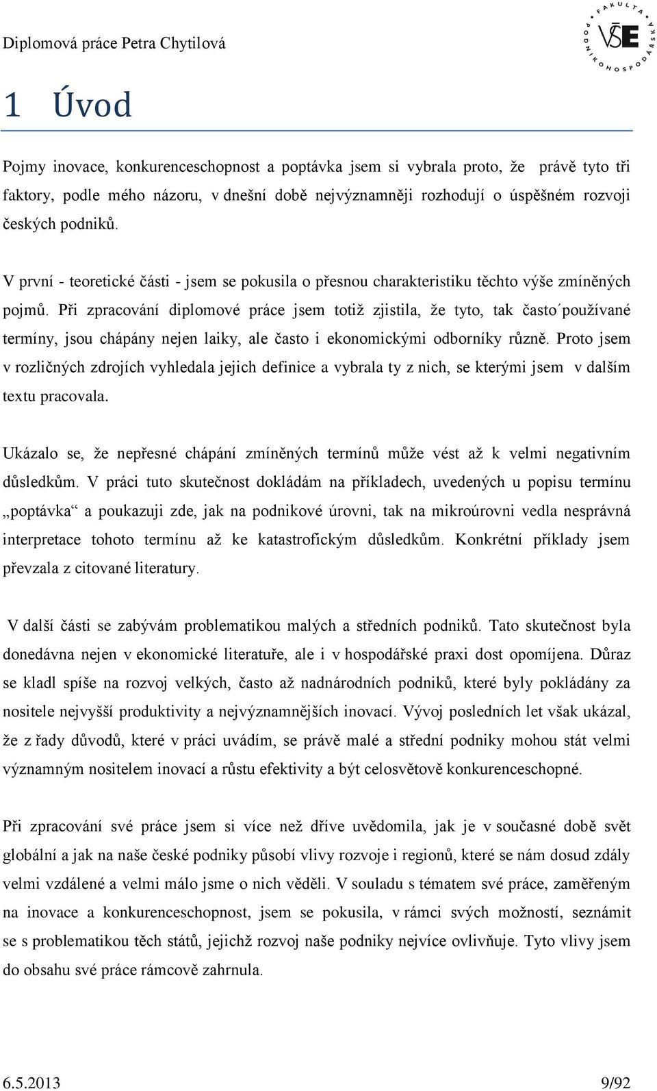 Při zpracování diplomové práce jsem totiž zjistila, že tyto, tak často používané termíny, jsou chápány nejen laiky, ale často i ekonomickými odborníky různě.